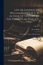 Life Of General Sir William Napier, K. C. B., Author Of 'history Of The Peninsular War', Etc: Edited By H. A. Bruce. With Portraits; Volume 1 af H. A. Bruce