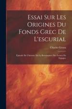 Essai Sur Les Origines Du Fonds Grec De L'escurial: Épisode De L'histoire De La Renaissance Des Lettres En Espagne af Charles Graux