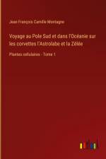 Voyage au Pole Sud et dans l'Océanie sur les corvettes l'Astrolabe et la Zélée af Jean François Camille Montagne