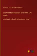 Les réformateurs avant la réforme XVe siècle af François Paul Émile Bonnechose