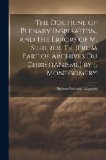 The Doctrine of Plenary Inspiration, and the Errors of M. Scherer, Tr. [From Part of Archives Du Christianisme] by J. Montgomery af Agénor Étienne Gasparin