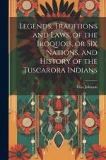 Legends, Traditions and Laws, of the Iroquois, or Six Nations, and History of the Tuscarora Indians af Elias Johnson