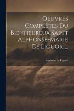 Oeuvres Complètes Du Bienheureux Saint Alphonse-marie De Liguori... af Alphonse De Liguori