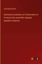 Instructions pratiques sur l'observation et la mesure des propriétés optiques appelées rotatoires af Jean-Baptiste Biot