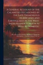 A General Account of the Calamities Occasioned by the Late Tremendous Hurricanes and Earthquakes in the West-India Islands, Foreign As Well As Domesti af Anonymous