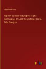 Rapport sur le concours pour le prix quinquennal de 5,000 francs fondé par M. Félix Beaujour af Hippolyte Passy