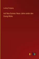 Auf Neu-Guinea: Neun Jahre under den Orang-Woks af Ludwig Freigang