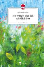 Ich werde, was ich wirklich bin. Life is a Story - story.one af Gabriele Koenigs