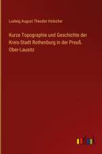 Kurze Topographie und Geschichte der Kreis-Stadt Rothenburg in der Preuß. Ober-Lausitz af Ludwig August Theodor Holscher
