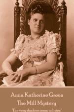 Anna Katherine Green - The Mill Mystery: 