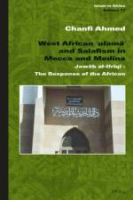 West African ʿulamāʾ And Salafism in Mecca and Medina: Jawāb Al-Ifrῑqῑ - The Response of the African af Chanfi Ahmed