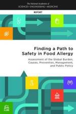 Finding a Path to Safety in Food Allergy: Assessment of the Global Burden, Causes, Prevention, Management, and Public Policy af National Academies Of Sciences Engineeri