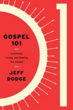 Gospel 101: Learning, Living and Sharing the Gospel af Jeff Dodge