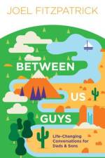 Between Us Guys: Life-Changing Conversations for Dads and Sons af Joel Fitzpatrick