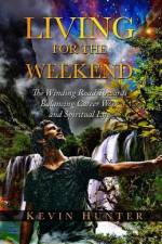 Living for the Weekend: The Winding Road Towards Balancing Career Work and Spiritual Life af Kevin Hunter
