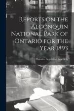 Reports on the Algonquin National Park of Ontario for the Year 1893 af Ontario Legislative Assembly