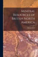 Mineral Resources of British North America [microform] af Charles Robb