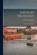 Jaroslav Vrchlický: En Litteratär Studie... af Alfred Anton Jensen
