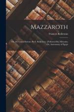 Mazzaroth: Or, the Constellations (By F. Rolleston). [Followed By] Mizraim; Or, Astronomy of Egypt af Frances Rolleston