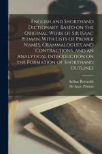 English and Shorthand Dictionary, Based on the Original Work of Sir Isaac Pitman, With Lists of Proper Names, Grammalogues and Contractions, and an An af Isaac Pitman