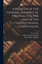 A Register of the General Assembly of Virginia, 1776-1918, and of the Constitutional Conventions af Virginia General Assembly