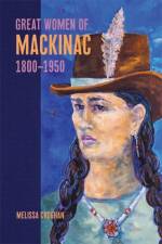Great Women of Mackinac, 1800-1950 af Melissa Croghan