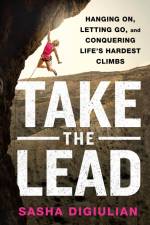 Take the Lead: Hanging On, Letting Go, and Conquering Life's Hardest Climbs af Sasha Digiulian