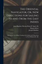 The Oriental Navigator, Or, New Directions for Sailing to and From the East Indies: Also for the Use of Ships Trading in the Indian and China Seas to af Joseph Huddart