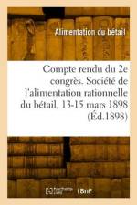 Compte Rendu Du 2e Congrès. Société de l'Alimentation Rationnelle Du Bétail, 13-15 Mars 1898 af Alimentation Du Betail