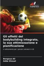 Gli effetti del bodybuilding integrato, la sua ottimizzazione e pianificazione af Bengoua Ali