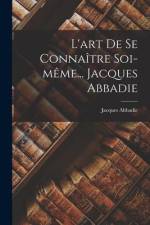 L'art De Se Connaître Soi-même... Jacques Abbadie af Jacques Abbadie