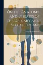 On the Anatomy and Diseases of the Urinary and Sexual Organs af George James Guthrie