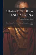 Gramatica De La Lengua Latina: Libro Primero, Parte Tercera: De La Conjugaciones De Los Verbos af Gregorio Mayans y Siscar