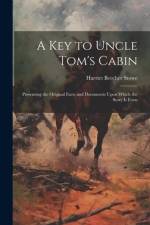 A key to Uncle Tom's Cabin; Presenting the Original Facts and Documents Upon Which the Story is Foun af Harriet Beecher Stowe