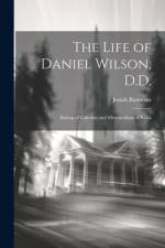 The Life of Daniel Wilson, D.D.: Bishop of Calcutta and Metropolitan of India af Josiah Bateman