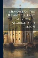 Memoirs Of The Life And Gallant Services Of Admiral Lord Nelson af Anonymous