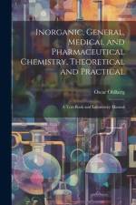 Inorganic, General, Medical and Pharmaceutical Chemistry, Theoretical and Practical: A Text-Book and Laboratory Manual af Oscar Oldberg