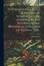 International Rules Of Botanical Nomenclature, Adopted By The International Botanical Congress Of Vienna, 1905... af John Briquet