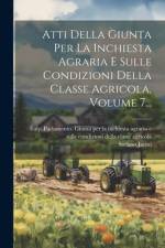 Atti Della Giunta Per La Inchiesta Agraria E Sulle Condizioni Della Classe Agricola, Volume 7... af Stefano Jacini