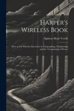 Harper's Wireless Book: How to Use Wireless Electricity in Telegraphing, Telephoning and the Transmission of Power af Alpheus Hyatt Verrill
