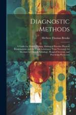Diagnostic Methods: A Guide for History Taking, Making of Routine Physical Examinations and the Usual Laboratory Tests Necessary for Stude af Herbert Thomas Brooks