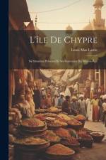 L'île De Chypre: Sa Situation Présente Et Ses Souvenirs Du Moyen-Âge af Louis Mas Latrie