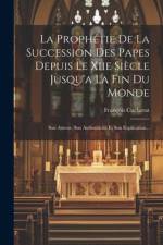 La Prophétie De La Succession Des Papes Depuis Le Xiie Siècle Jusqu'a La Fin Du Monde af Francois Cucherat