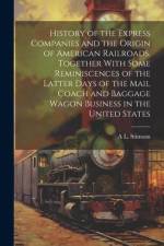 History of the Express Companies and the Origin of American Railroads. Together With Some Reminiscences of the Latter Days of the Mail Coach and Bagga af A. L. Stimson