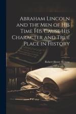 Abraham Lincoln and the Men of his Time his Cause his Character and True Place in History af Robert Henry Browne