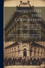 United States Steel Corporation: Hearings Before The Committee On Investigation Of United States Steel Corporation. House Of Representatives. [in Eigh af United States Congress House Commi