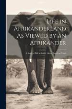 Life in Afrikanderland As Viewed by an Afrikander; a Story of Life in South Africa, Based on Truth af Anonymous