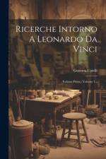 Ricerche Intorno A Leonardo Da Vinci: Volume Primo, Volume 1... af Gustavo Uzielli