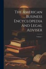 The American Business Encyclopedia And Legal Adviser; Volume 1 af Anonymous