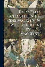Fairy Tales, Collected in the Odenwald, by J.W. Wolf. Ed. [In Tr.] by K.R.H. Mackenzie af Anonymous